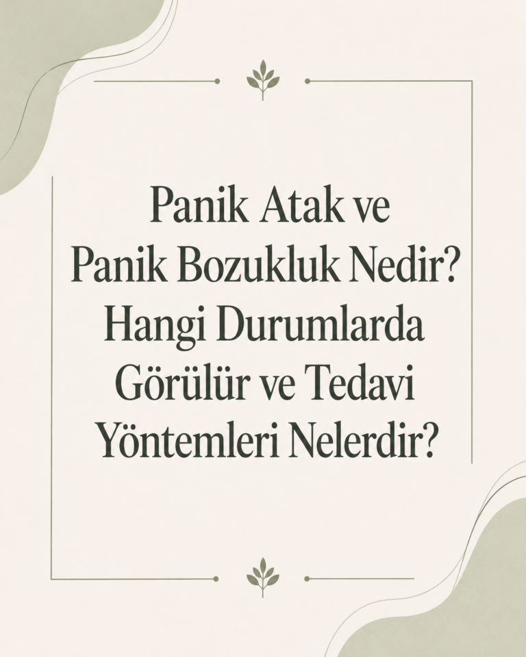 Panik Atak ve Panik Bozukluk Nedir? Hangi Durumlarda Görülür ve Tedavi Yöntemleri Nelerdir? panik bozukluk nedir
