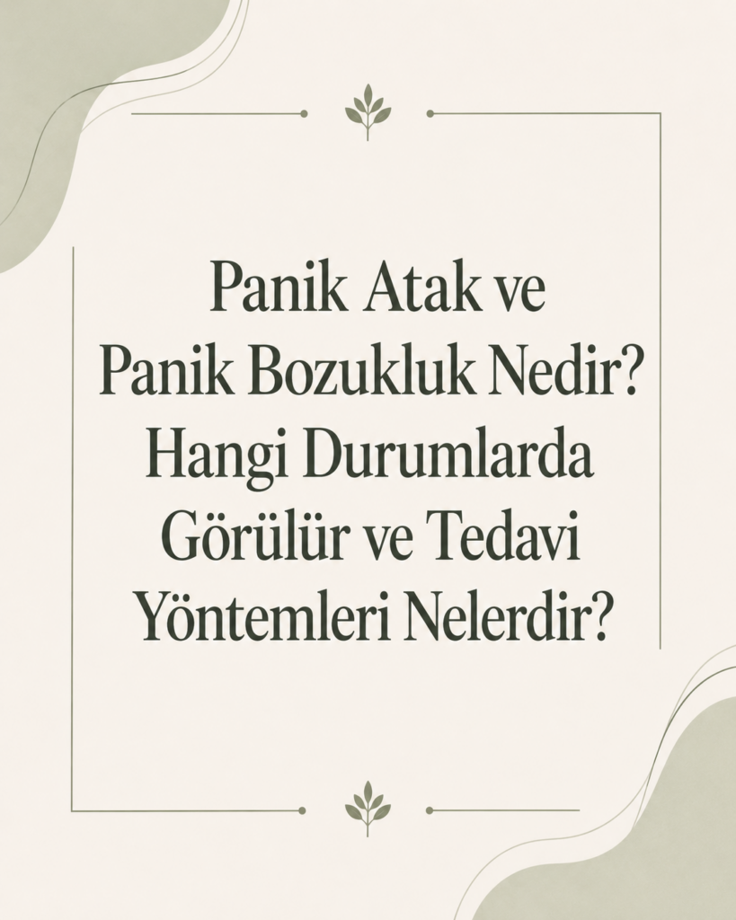 Panik Atak ve Panik Bozukluk Nedir? Hangi Durumlarda Görülür ve Tedavi Yöntemleri Nelerdir? panik bozukluk nedir